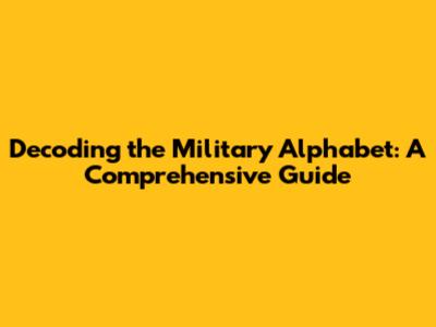 Decoding the Military Alphabet: A Comprehensive Guide