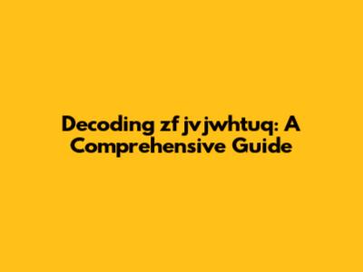 Decoding zfjvjwhtuq: A Comprehensive Guide
