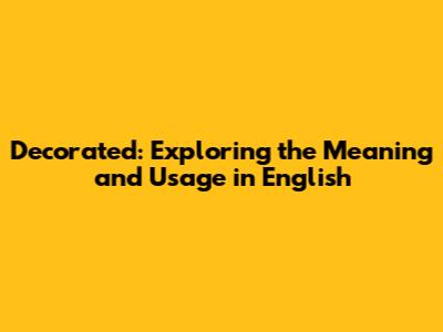 Decorated: Exploring the Meaning and Usage in English