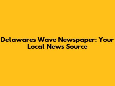 Delaware's Wave Newspaper: Your Local News Source