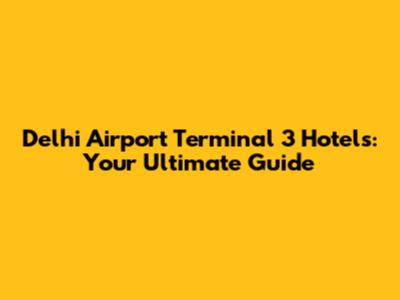 Delhi Airport Terminal 3 Hotels: Your Ultimate Guide