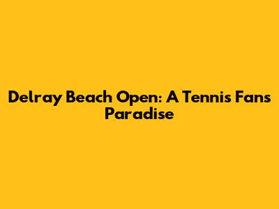 Delray Beach Open: A Tennis Fan's Paradise