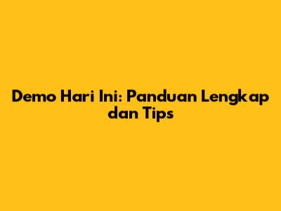 Demo Hari Ini: Panduan Lengkap dan Tips