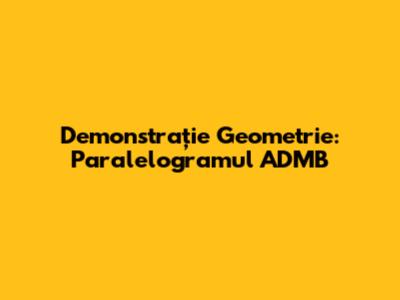 Demonstrație Geometrie: Paralelogramul ADMB