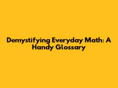 Demystifying Everyday Math: A Handy Glossary