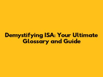 Demystifying ISA: Your Ultimate Glossary and Guide