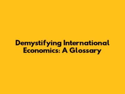 Demystifying International Economics: A Glossary