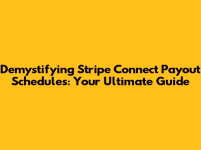 Demystifying Stripe Connect Payout Schedules: Your Ultimate Guide