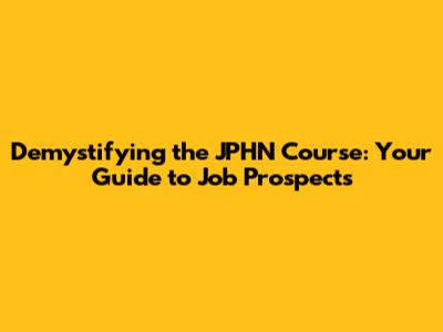 Demystifying the JPHN Course: Your Guide to Job Prospects