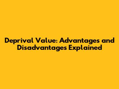 Deprival Value: Advantages and Disadvantages Explained