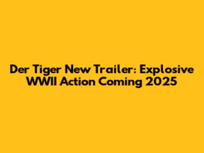 Der Tiger New Trailer: Explosive WWII Action Coming 2025
