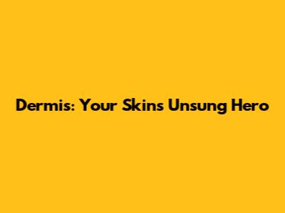 Dermis: Your Skin's Unsung Hero