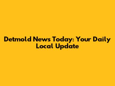 Detmold News Today: Your Daily Local Update