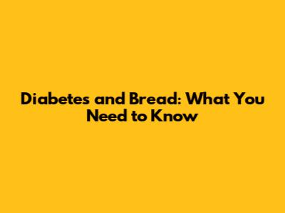 Diabetes and Bread: What You Need to Know