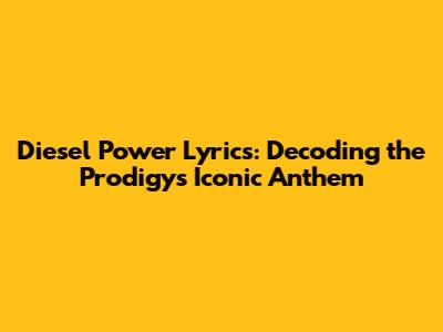 Diesel Power Lyrics: Decoding the Prodigy's Iconic Anthem