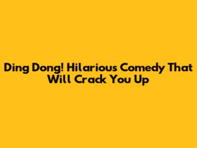 Ding Dong! Hilarious Comedy That Will Crack You Up