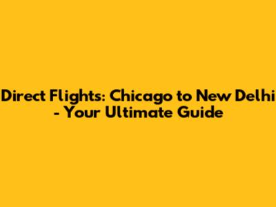 Direct Flights: Chicago to New Delhi - Your Ultimate Guide