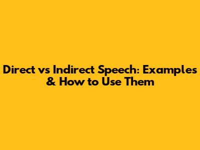 Direct vs Indirect Speech: Examples & How to Use Them