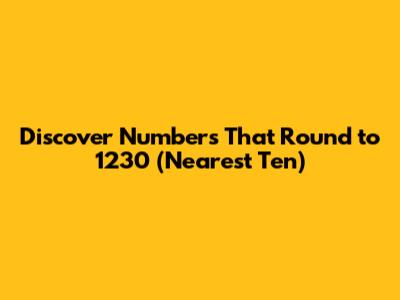 Discover Numbers That Round to 1230 (Nearest Ten)