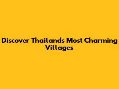 Discover Thailand's Most Charming Villages