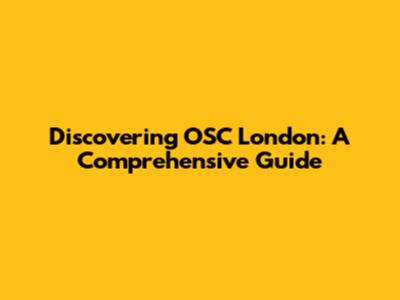 Discovering OSC London: A Comprehensive Guide