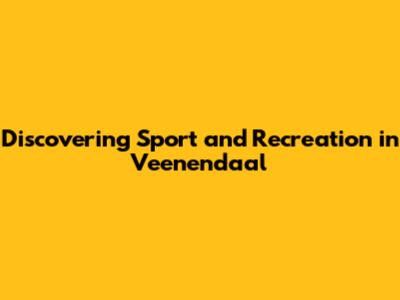 Discovering Sport and Recreation in Veenendaal