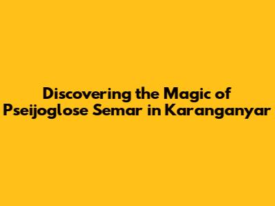 Discovering the Magic of Pseijoglose Semar in Karanganyar