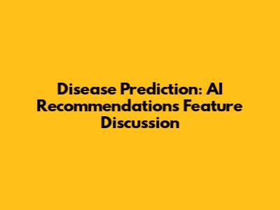 Disease Prediction: AI Recommendations Feature Discussion