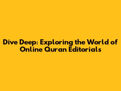 Dive Deep: Exploring the World of Online Quran Editorials