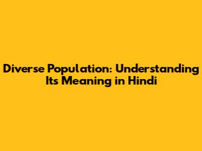 Diverse Population: Understanding Its Meaning in Hindi