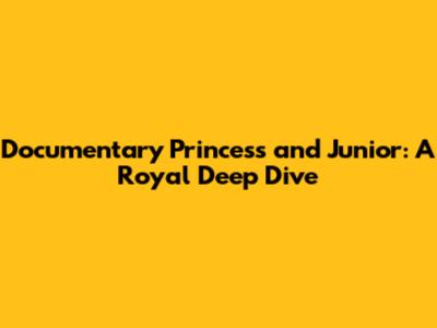 Documentary Princess and Junior: A Royal Deep Dive