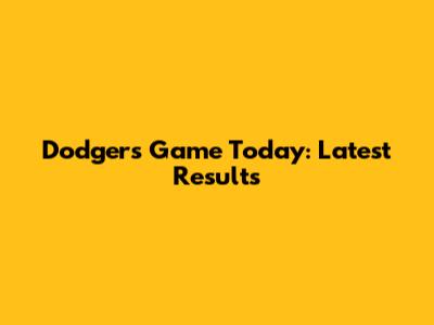Dodgers Game Today: Latest Results