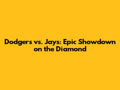 Dodgers vs. Jays: Epic Showdown on the Diamond