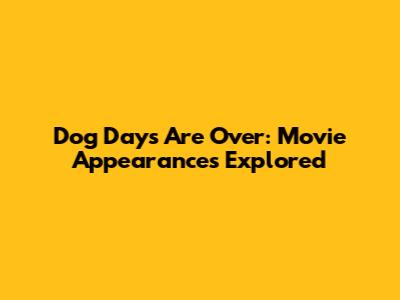 Dog Days Are Over: Movie Appearances Explored