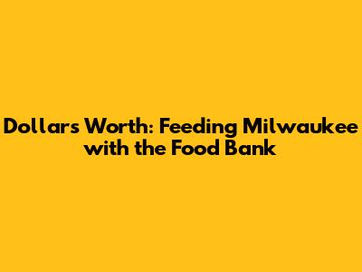 Dollar's Worth: Feeding Milwaukee with the Food Bank