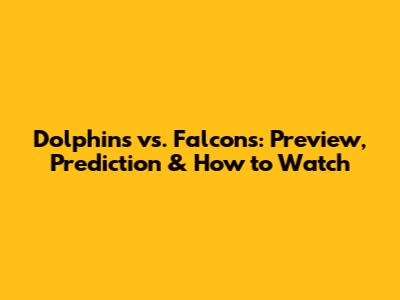 Dolphins vs. Falcons: Preview, Prediction & How to Watch