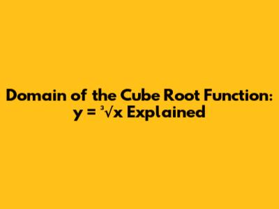 Domain of the Cube Root Function: y = ³√x Explained
