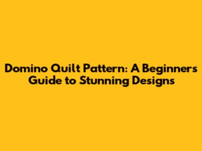 Domino Quilt Pattern: A Beginner's Guide to Stunning Designs