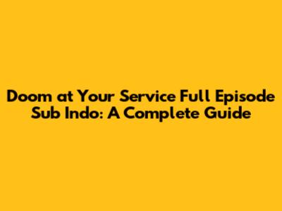Doom at Your Service Full Episode Sub Indo: A Complete Guide