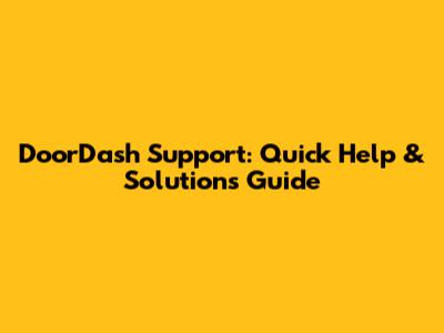 DoorDash Support: Quick Help & Solutions Guide