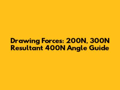 Drawing Forces: 200N, 300N Resultant 400N Angle Guide