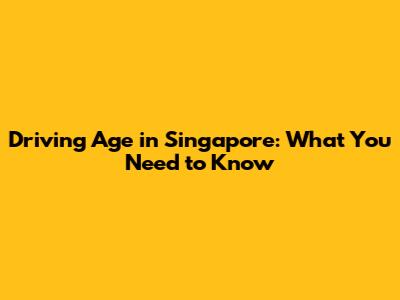 Driving Age in Singapore: What You Need to Know