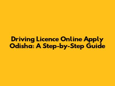 Driving Licence Online Apply Odisha: A Step-by-Step Guide