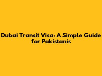 Dubai Transit Visa: A Simple Guide for Pakistanis