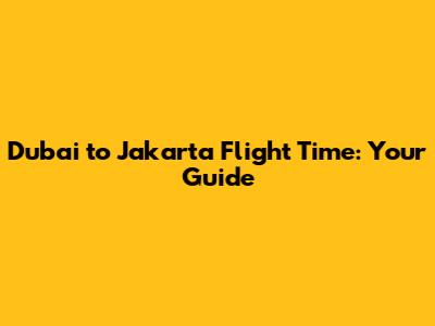 Dubai to Jakarta Flight Time: Your Guide