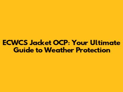 ECWCS Jacket OCP: Your Ultimate Guide to Weather Protection