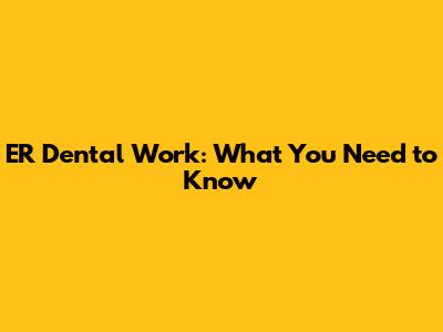 ER Dental Work: What You Need to Know