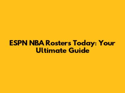 ESPN NBA Rosters Today: Your Ultimate Guide