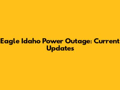 Eagle Idaho Power Outage: Current Updates