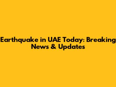 Earthquake in UAE Today: Breaking News & Updates
